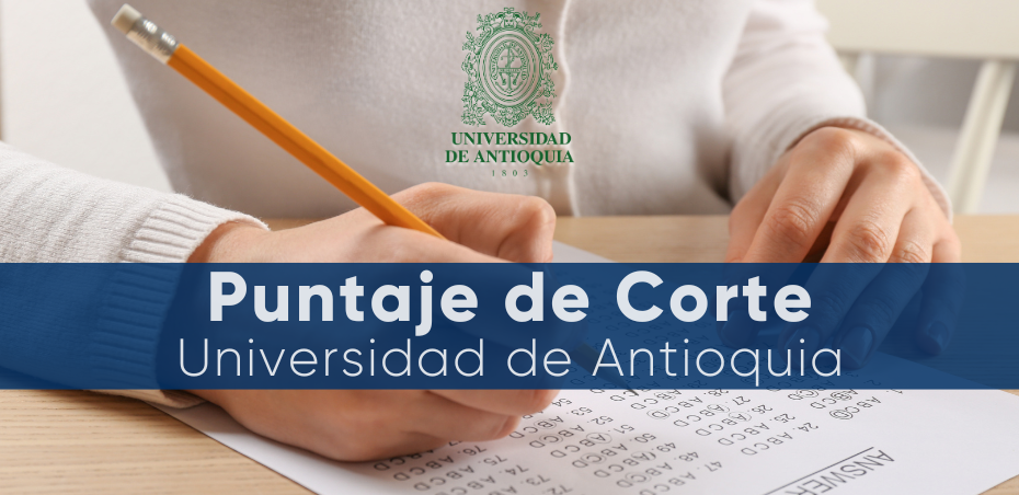 Puntaje de corte en el examen de admisión universidad de Antioquia
